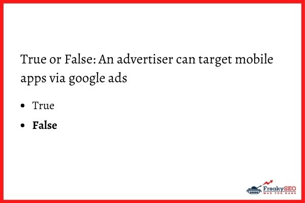 True or False: An advertiser can target mobile apps via google ads